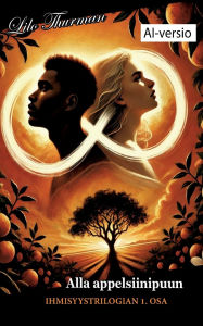 Title: Alla appelsiinipuun (AI-versio): Ihmisyystrilogian ensimmï¿½inen osa, Author: Lilo Thurman
