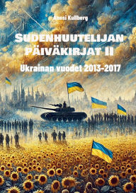 Title: Sudenhuutelijan pï¿½ivï¿½kirjat II: Ukrainan vuodet, 2013-2017, Author: Anssi Kullberg