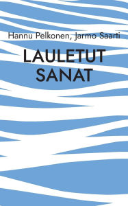 Title: Lauletut sanat: musiikkiin luotua lyriikkaa viideltÃ¯Â¿Â½ vuosikymmeneltÃ¯Â¿Â½, Author: Hannu Pelkonen