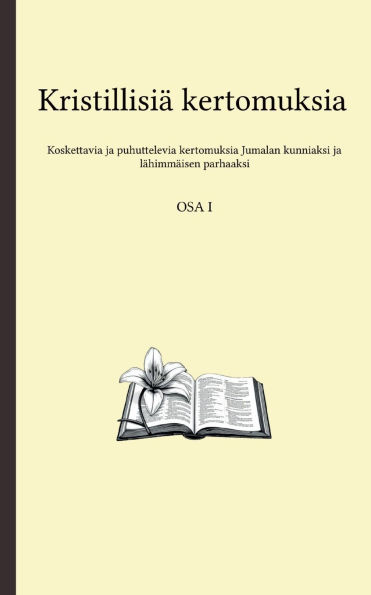 Kristillisiï¿½ kertomuksia: Koskettavat ja puhuttelevat tarinat Jumalan kunniaksi ja lï¿½himmï¿½isen parhaaksi