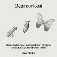 Title: Metamorfoosi: Neuropsykologiaa ja kognitiivisen terapian periaatteita ajatuskarttojen avulla, Author: Elina Alenius