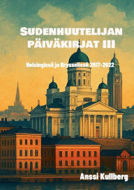Title: Sudenhuutelijan pï¿½ivï¿½kirjat III: Helsingissï¿½ ja Brysselissï¿½ 2017-2022, Author: Anssi Kullberg