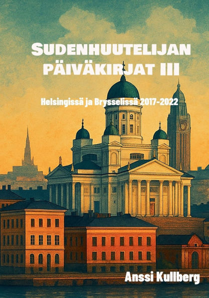 Sudenhuutelijan pï¿½ivï¿½kirjat III: Helsingissï¿½ ja Brysselissï¿½ 2017-2022