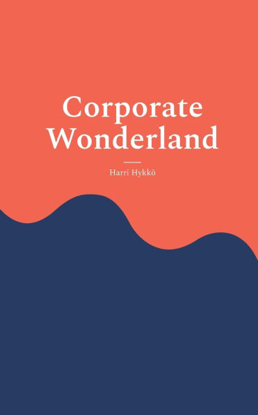 Corporate Wonderland: Thriving in the Corporate World While Staying True to You