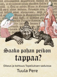 Title: Saako pahan peikon tappaa? - Oikeus ja kohtuus Topeliuksen saduissa, Author: Tuula Pere
