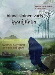 Title: Ainoa sininen varis / ក្អែកខៀវក្អែកឯង: Bilingual Finnish-Khmer Edition of The Only Blue Crow, Author: Tuula Pere