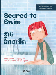 Title: Scared to Swim / ខ្លាច ហែលទឹក: Bilingual English-Khmer Edition of Scared to Swim, Author: Tuula Pere