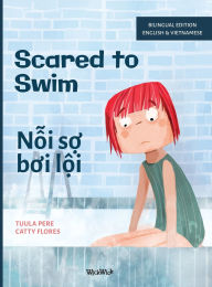 Title: Scared to Swim / Nỗi sợ bơi lội: Bilingual English-Vietnamese Edition of Scared to Swim, Author: Tuula Pere