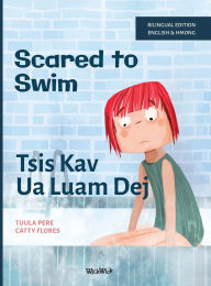 Title: Scared to Swim / Tsis Kav Ua Luam Dej: Bilingual English-Hmong Edition of Scared to Swim, Author: Tuula Pere