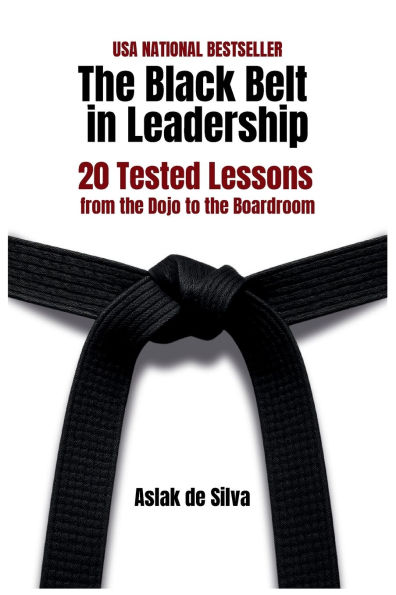 the Black Belt Leadership: 20 Tested Lessons from Dojo to Boardroom