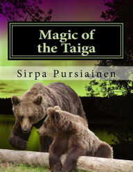 Title: Magic of the Taiga: Fairy Tale about bears and northern lights. Illustrated with beautiful images of Finnish nature captured by the author., Author: Christine Puza