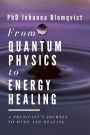 From Quantum Physics to Energy Healing: A Physicist's Journey to Mind and Healing