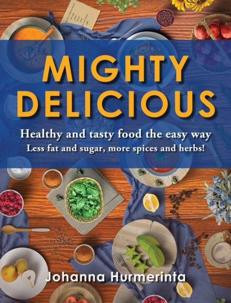 MIGHTY DELICIOUS Healthy and tasty food the easy way: Less fat and sugar, more spices and herbs!