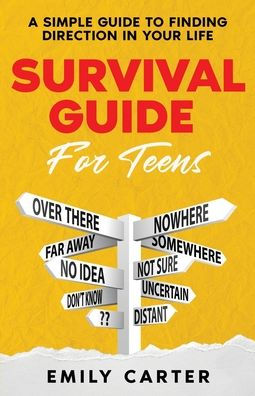 Survival Guide for Teens: a Simple to Self-Discovery, Social Skills, Money Management and All the Most Essential Life Skills You Need Learn as Teenager