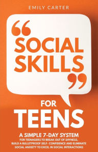 Title: Social Skills for Teens: A Simple 7-Day System for Teenagers to Break Out of Shyness, Build a Bulletproof Self-Confidence, and Eliminate Social Anxiety to Excel in Social Interactions, Author: Emily Carter