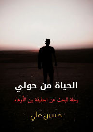 Title: الحياة من حولي: رحلة للبحث عن الحقيقة بين ال&, Author: حسين علي