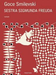 Title: Sestra Sigmunda Freuda, Author: Goce Smilevski