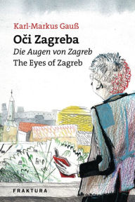 Title: Oci Zagreba - Die Augen von Zagreb - The Eyes of Zagreb, Author: Karl-Markus Gauß