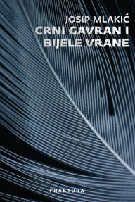 Title: Crni gavran i bijele vrane, Author: Josip Mlakic