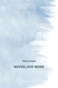 Title: Nevidljivo more, Author: Tomica Bajsic