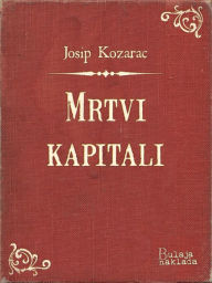 Title: Mrtvi kapitali, Author: Josip Kozarac