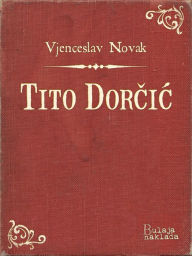 Title: Tito Dorčić, Author: Vjenceslav Novak