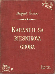 Title: Karanfil sa pjesnikova groba, Author: August Šenoa
