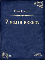 Title: Z mojih bregov, Author: Fran Galović