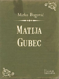 Title: Matija Gubec: Kralj selja, Author: Mirko Bogovic