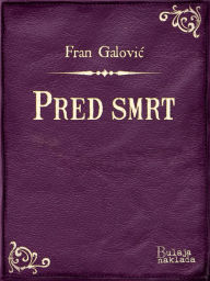 Title: Pred smrt: Dramska vizija u jednom činu, Author: Fran Galović
