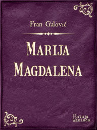 Title: Marija Magdalena: Misterij u tri čina s epilogom, Author: Fran Galović