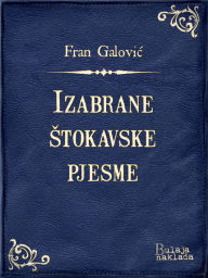 Title: Izabrane štokavske pjesme, Author: Fran Galović