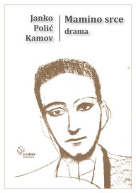 Title: Mamino srce: Tragedija u 5 dijelova, Author: Janko Polic Kamov