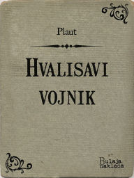 Title: Hvalisavi vojnik: (Miles gloriosus), Author: Plaut