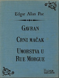 Title: Gavran - Crni mačak - Umorstva u Rue Morgue, Author: Edgar Allan Poe