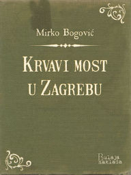 Title: Krvavi most u Zagrebu, Author: Mirko Bogovic
