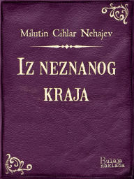 Title: Iz neznanog kraja, Author: Milutin Cihlar Nehajev