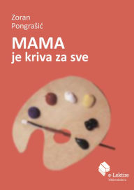 Title: Mama je kriva za sve, Author: Zoran Pongrasic