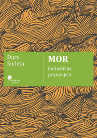 Title: Mor: Fantasticna pripovijest, Author: Duro Sudeta