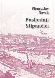 Title: Posljednji Stipancici, Author: Vjenceslav Novak