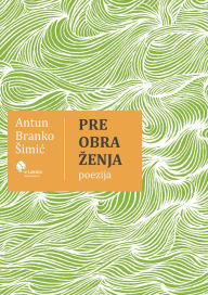 Title: Preobrazenja - Pjesme, Author: Antun Branko Simic