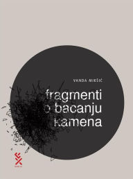 Title: Fragmenti o bacanju kamena, Author: Vanda Miksic