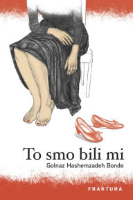 Title: To smo bili mi, Author: Golnaz Hashemzadeh Bonde