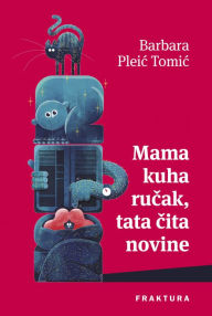 Title: Mama kuha rucak, tata cita novine, Author: Barbara Pleic Tomic