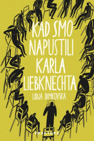 Title: Kad smo napustili Karla Liebknechta, Author: Lidija Dimkovska