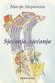 Title: Sjecanja, sjecanja, Author: Marija Stepanova