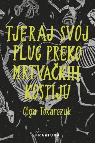 Title: Tjeraj svoj plug preko mrtvackih kostiju, Author: Olga Tokarczuk