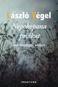 Title: Nepokopana proslost, Author: László Végel