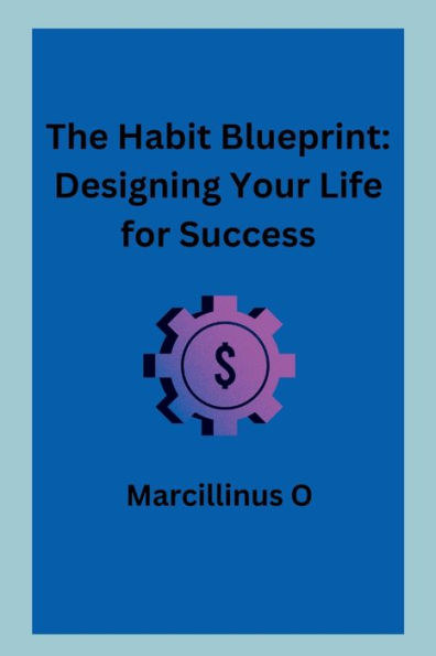 The Habit Blueprint: Designing Your Life for Success