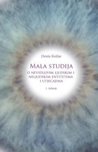 Title: Mala studija o nevidljivim ljudskim i neljudskim entitetima i utjecajima, Author: Mr Denis Kotlar